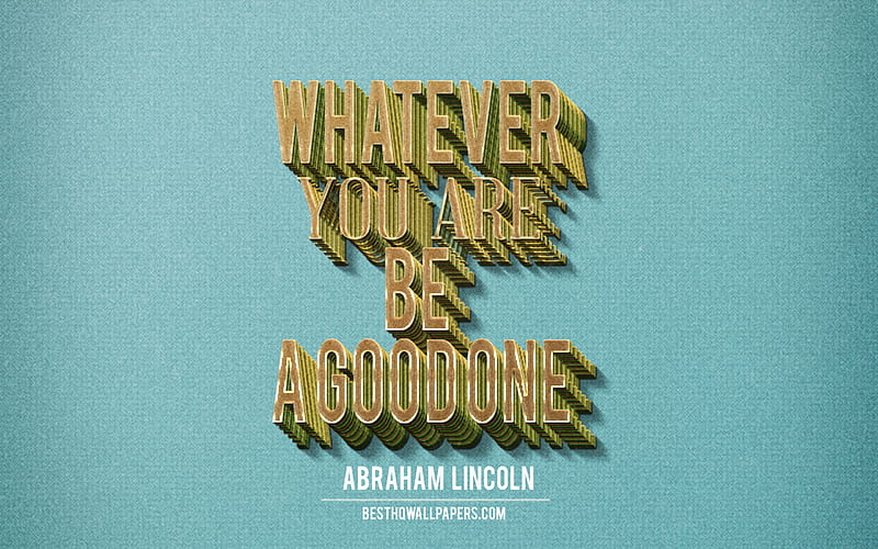 Whatever you are be a good one, Abraham Lincoln quotes, retro style, motivation quotes, inspiration, creative art, Abraham Lincoln, HD wallpaper
