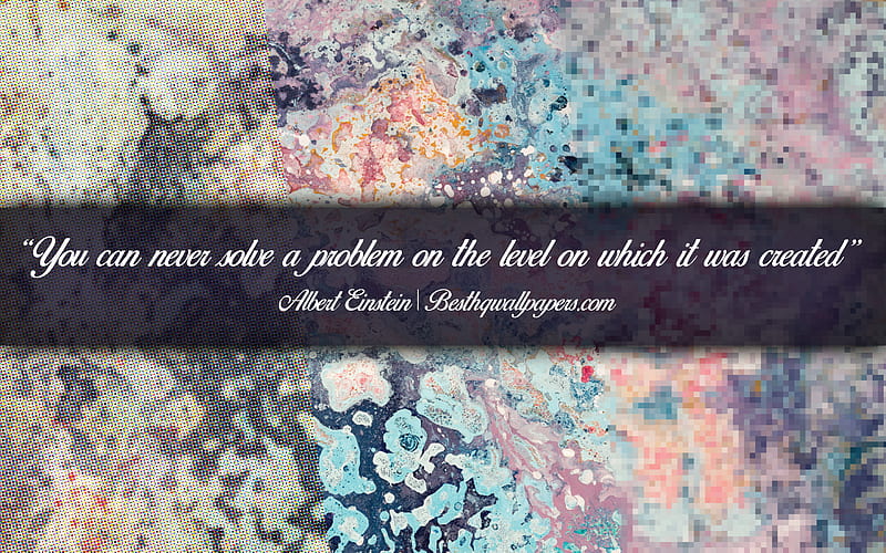 You can never solve a problem on the level on which it was created, Albert Einstein, calligraphic text, quotes about problems, Albert Einstein quotes, inspiration, artwork background, HD wallpaper