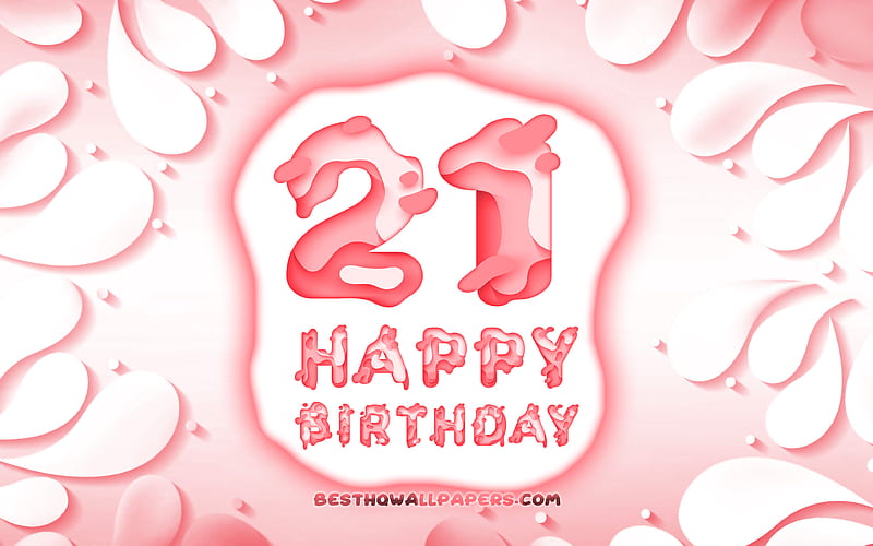 Happy 21 Years Birtay 3D petals frame, Birtay Party, pink background, Happy 21st birtay, 3D letters, 21st Birtay Party, Birtay concept, artwork, 21st Birtay, HD wallpaper
