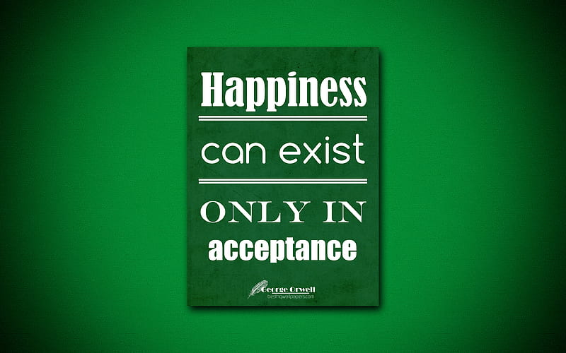 Happiness can exist only in acceptance, quotes about happiness, George Orwell, green paper, popular quotes, inspiration, George Orwell quotes, HD wallpaper
