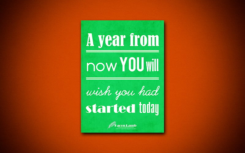 A year from now you will wish you had started today business quotes, Karen Lamb, motivation, inspiration, HD wallpaper