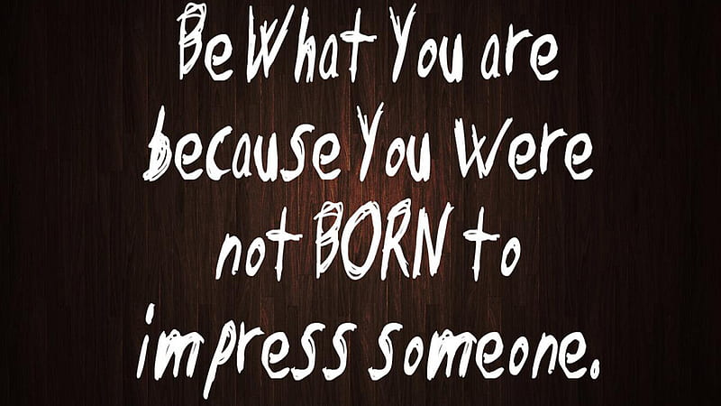 Be What You Are Because You Were Not Born To Impress Someone Attitude, HD wallpaper