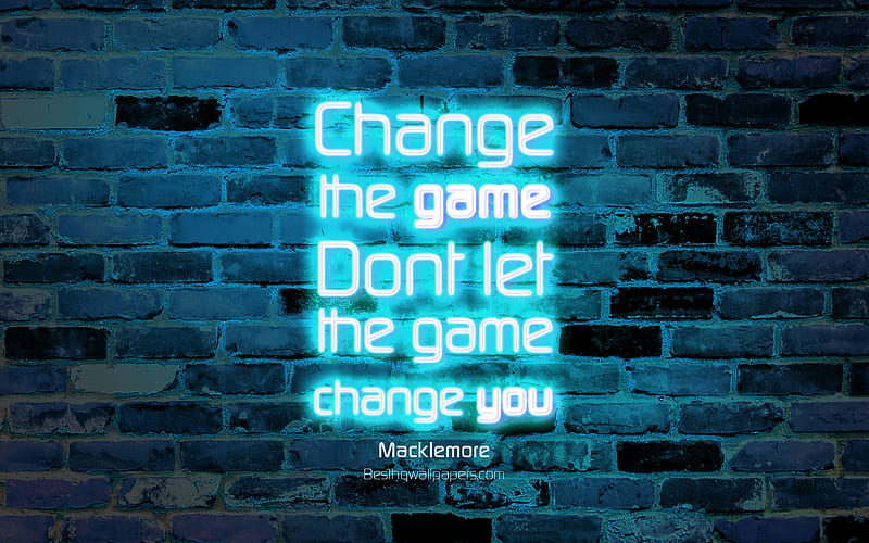 Change the game, don't let the game change you. - Macklemore Quote 265 -  Ave Mateiu