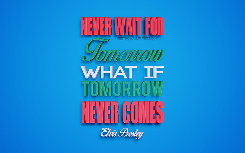 Never wait for tomorrow what if tomorrow never comes, Elvis Presley quotes creative 3d art, quotes about tomorrow, popular quotes, motivation quotes, inspiration, blue background, HD wallpaper
