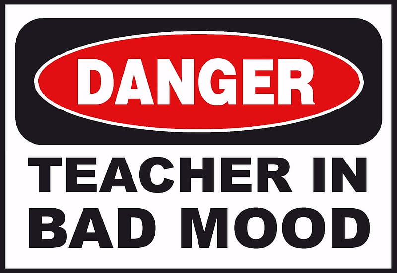 TEACHERS IN A BAD MOOD, sign, bad, mood, teacher, HD wallpaper