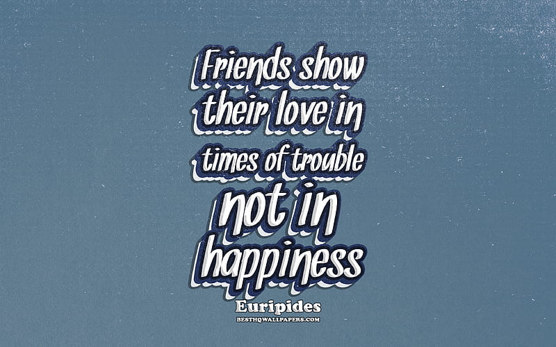 Friends show their love in times of trouble Not in happiness, typography, quotes about friends, Euripides quotes, popular quotes, blue retro background, inspiration, Euripides, HD wallpaper