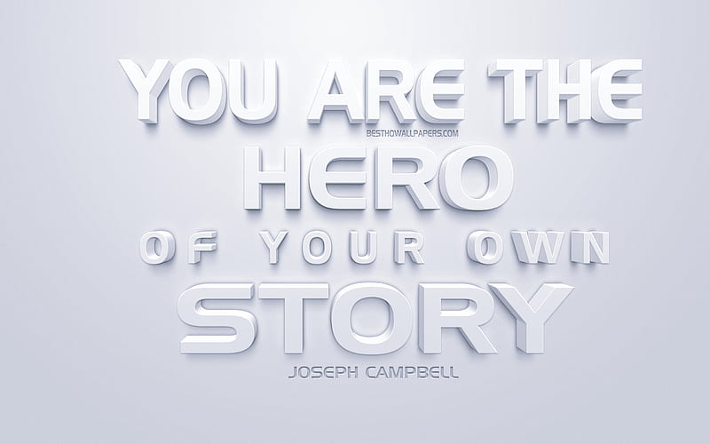 You are the hero of your own story, Joseph Campbell quotes, white 3d art, popular quotes, quotes about heroes, inspiration, white background, motivation, quotes about people, HD wallpaper