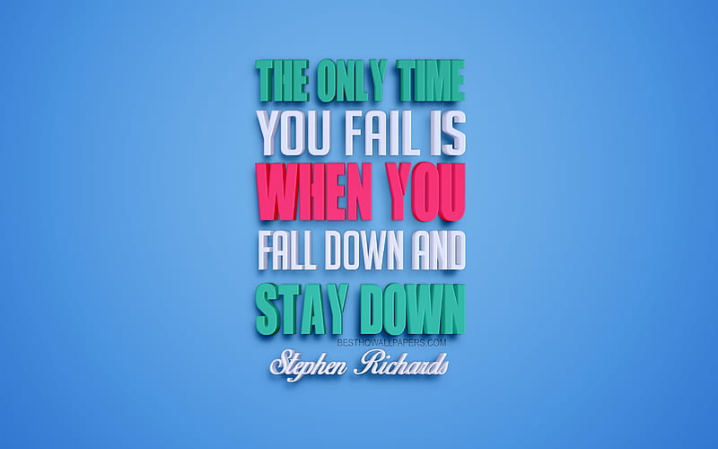 The only time you fail is when you fall down and stay down, 4к, Stephen Richards quotes, popular quotes, creative 3d art, HD wallpaper