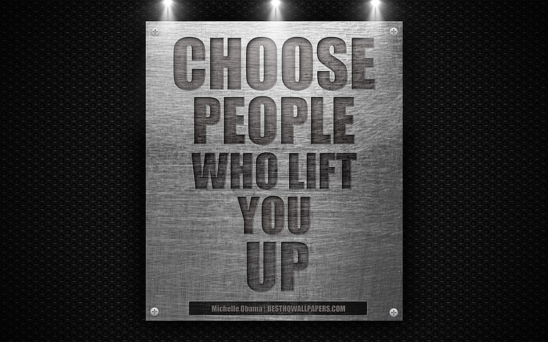 Choose people who lift you up, Michelle Obama quotes motivation, metal texture, HD wallpaper