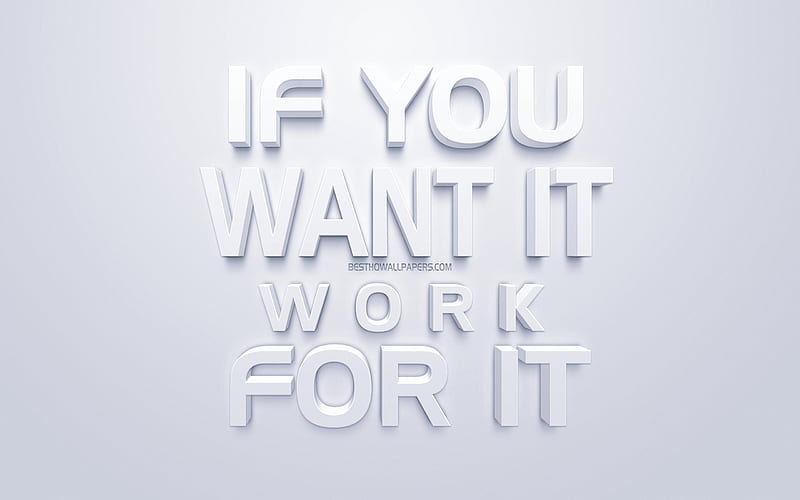 If you want it work for it, motivation, popular quotes, creative 3d art, quotes about work, HD wallpaper