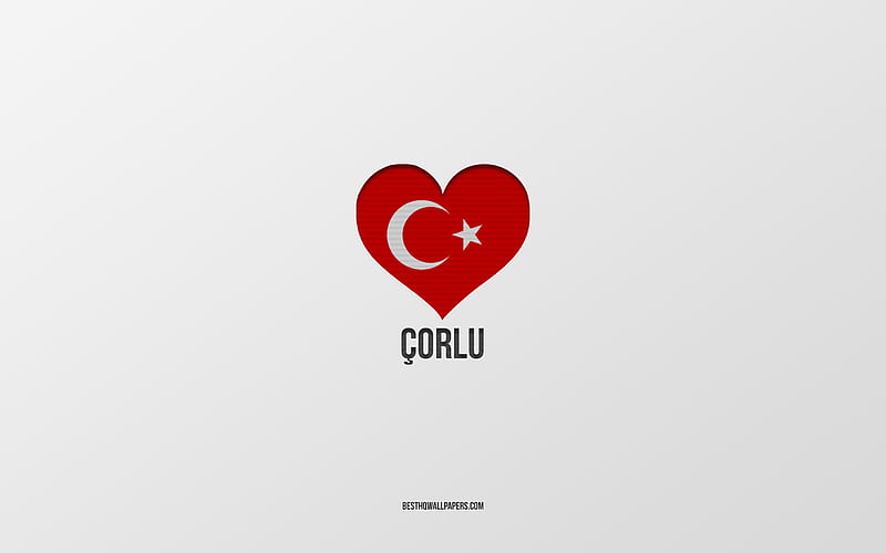 I Love Corlu, Turkish cities, gray background, Corlu, Turkey, Turkish flag heart, favorite cities, Love Corlu, HD wallpaper