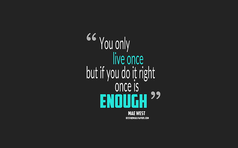 You only live once but if you do it right once is enough, Mae West quotes, minimalism, life quotes, motivation, gray background, HD wallpaper