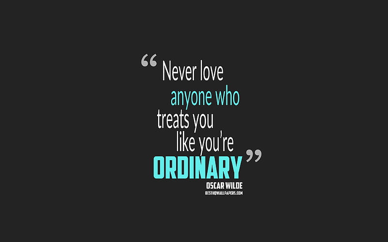 Never love anyone who treats you like youre ordinary, Oscar Wilde quotes, minimalism, quotes about ordinary, motivation, gray background, popular quotes, HD wallpaper