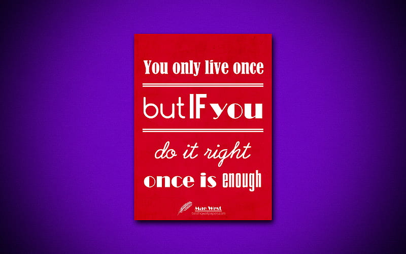 You only live once but if you do it right once is enough, business quotes, Mae West, motivation, inspiration, Mae West quotes, HD wallpaper