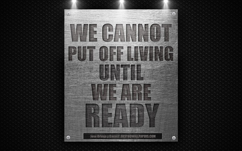 We cannot put off living until we are ready, Jose Ortega y Gasset quotes, motivation metal texture, HD wallpaper