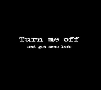 Turn me off