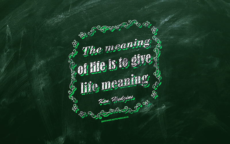 The meaning of life is to give life meaning, chalkboard, Ken Hudgins Quotes, green background, motivation quotes, inspiration, Ken Hudgins, HD wallpaper