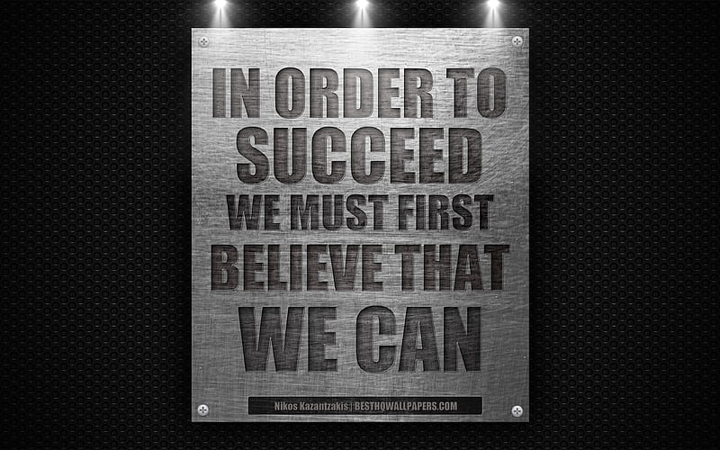 In order to succeed we must first believe that we can, Nikos Kazantzakis quotes, motivation, inspiration, quotes about success, metal texture, HD wallpaper