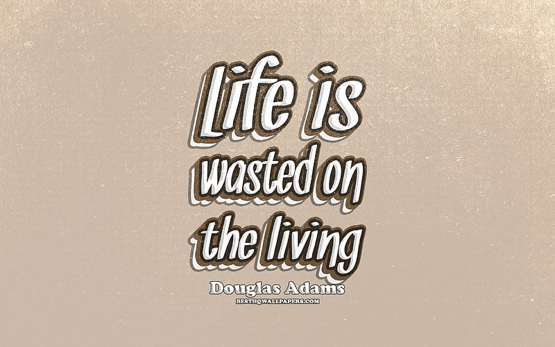 Life is wasted on the living, typography, quotes about life, Douglas Adams quotes, popular quotes, brown retro background, inspiration, Douglas Adams, HD wallpaper