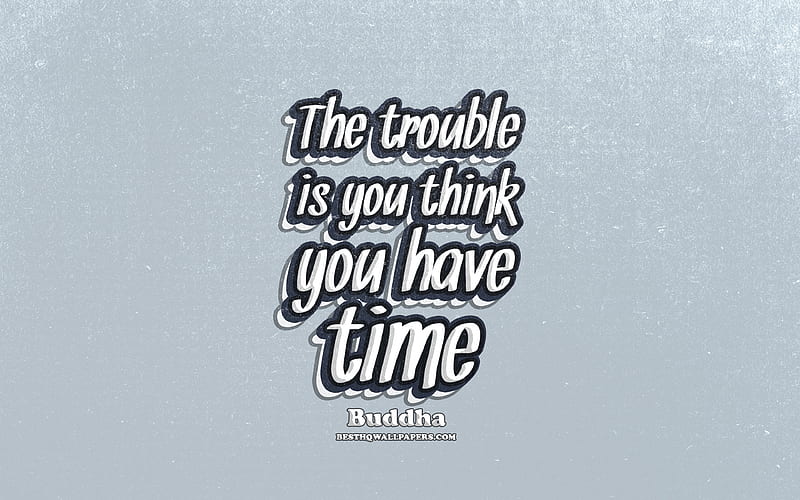 The trouble is you think you have time, typography, quotes about time,  Buddha quotes, HD wallpaper | Peakpx