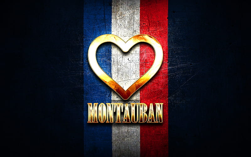 I Love Montauban, french cities, golden inscription, France, golden heart, Montauban with flag, Montauban, favorite cities, Love Montauban, HD wallpaper