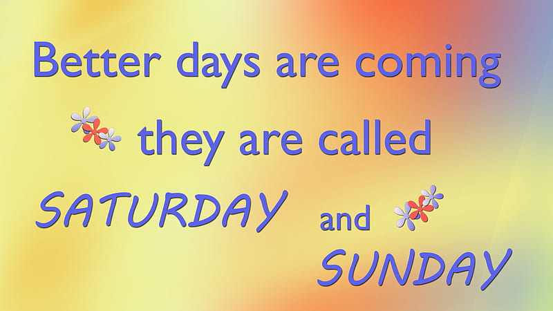 Better Days Are Coming They Are Called Saturday And Sunday Inspirational, HD wallpaper