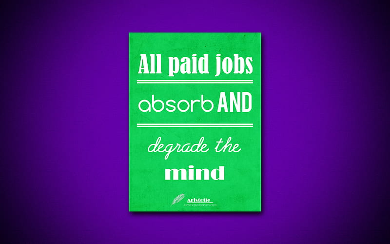 All paid jobs absorb and degrade the mind business quotes, Aristotle, motivation, inspiration, HD wallpaper