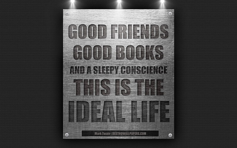 Good friends, good books, and a sleepy conscience this is the ideal life, Mark Twain quotes inspiration, motivation, metal texture, HD wallpaper