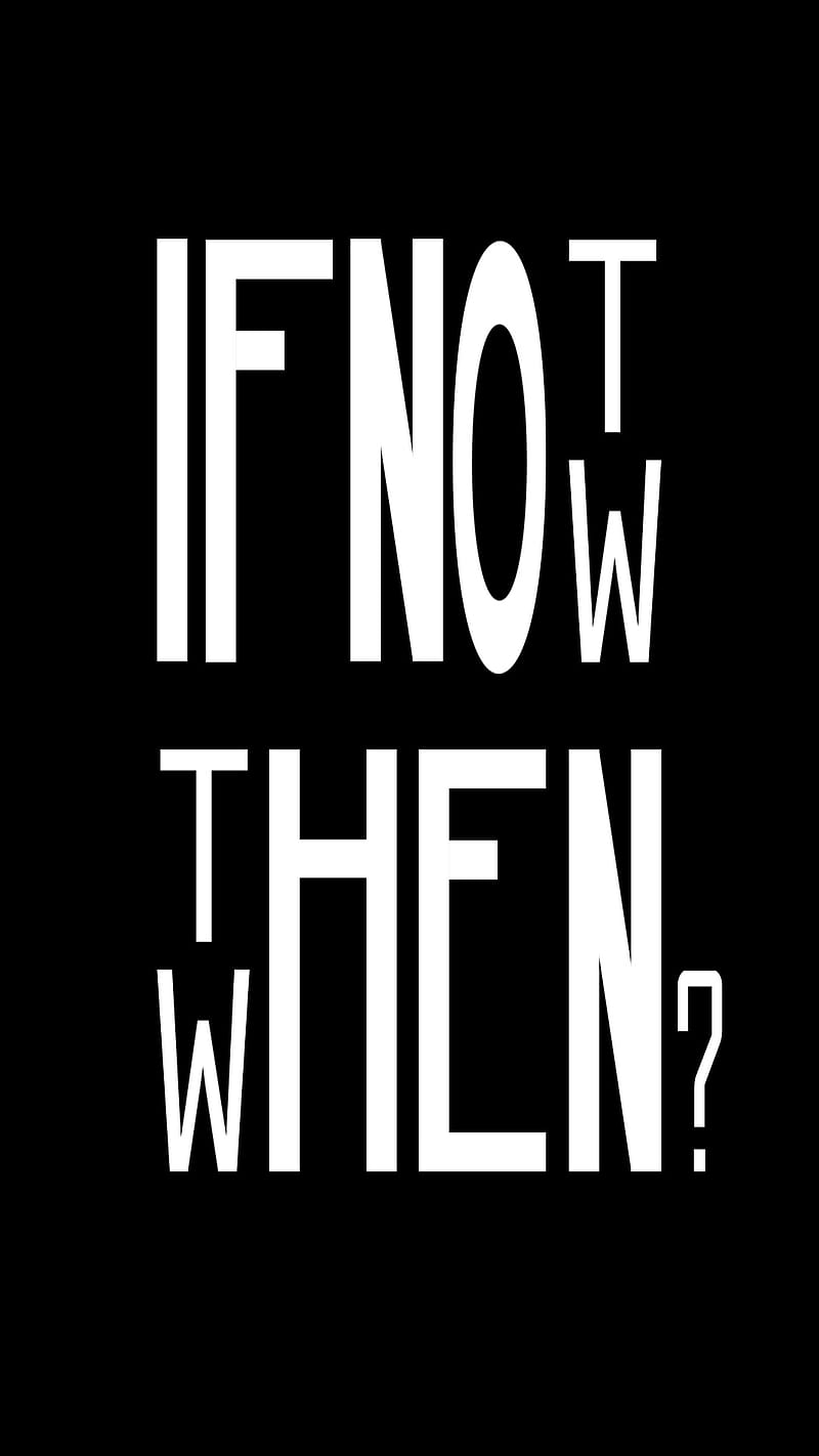 If not now then when, quotes, text, black, white, letter, HD phone wallpaper  | Peakpx
