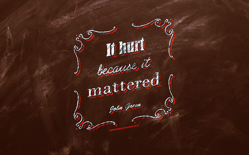 It hurt because it mattered, chalkboard, John Green Quotes, brown background, motivation quotes, inspiration, John Green, HD wallpaper