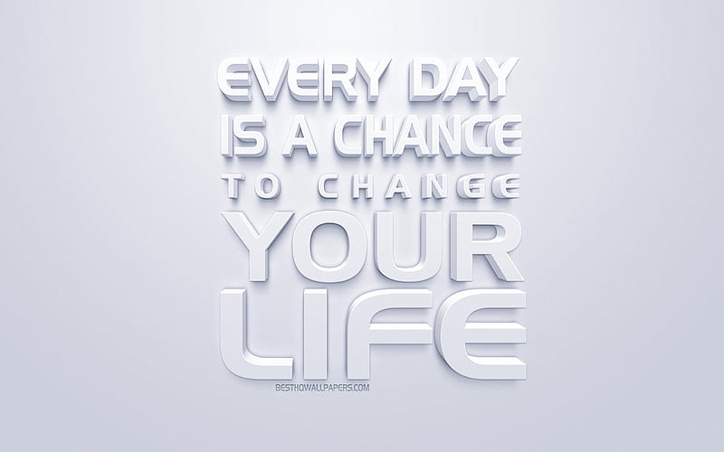 Every day is a chance to change your life, white 3d art, popular quotes, white background, quotes about chance, inspiration quotes, HD wallpaper