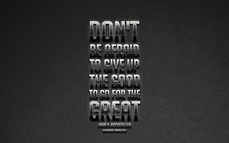 Dont be afraid to give up the good to go for the great, John Davison Rockefeller quotes, motivation, business quotes, metallic art, HD wallpaper