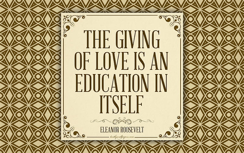 The giving of love is an education in itself, Eleanor Roosevelt quotes, inspiration, quotes on education, HD wallpaper