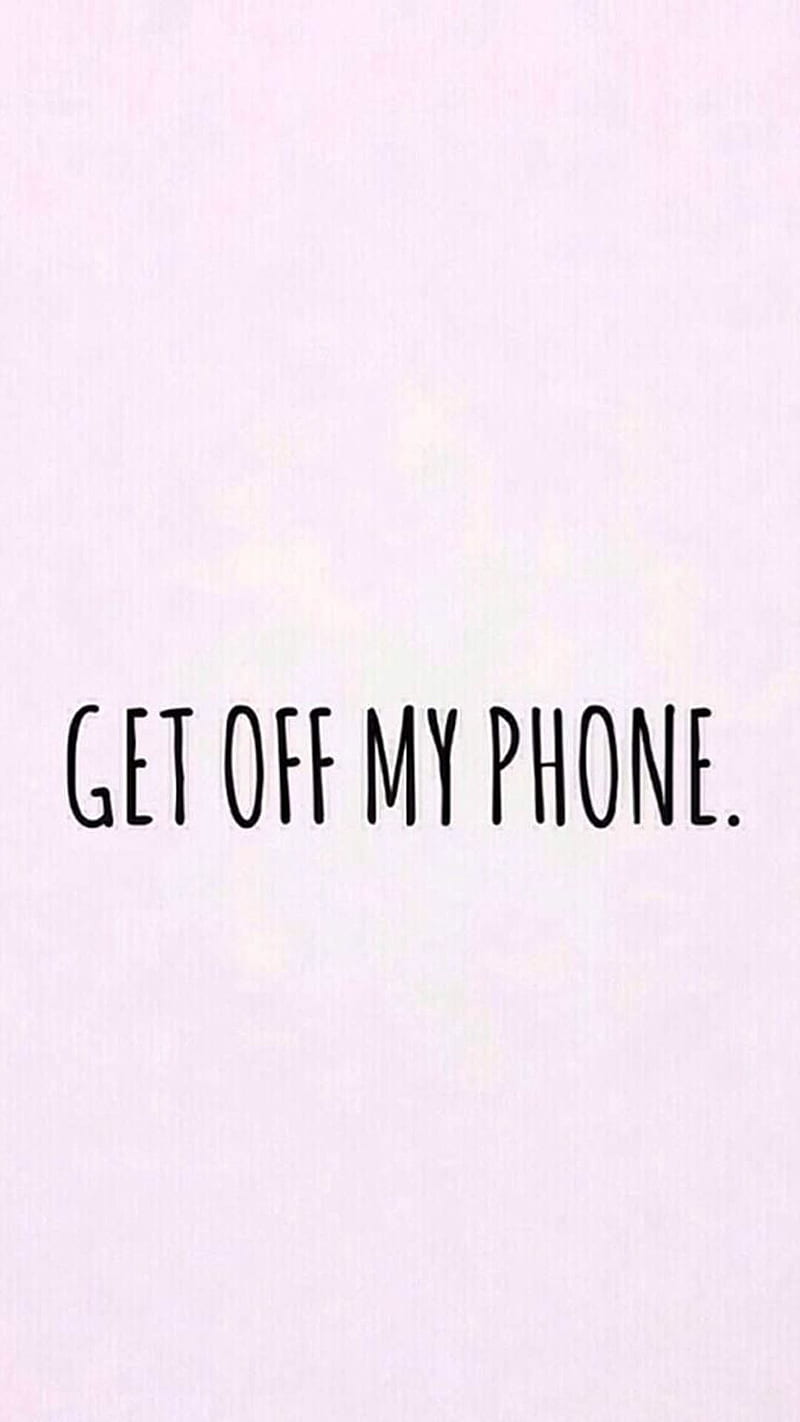 Get Off My Phone, lockscreen, sayings, HD phone wallpaper | Peakpx